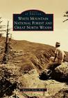White Mountain National Forest and Great North Woods (Images of America) By Bruce D. Heald Ph. D. Cover Image
