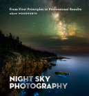 Night Sky Photography: From First Principles to Professional Results By Adam Woodworth (By (photographer)) Cover Image