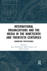 International Organizations and the Media in the Nineteenth and Twentieth Centuries: Exorbitant Expectations (Routledge Studies in Modern History) Cover Image