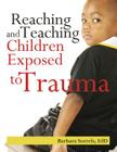 Reaching and Teaching Children Exposed to Trauma By Barbara Sorrels Cover Image