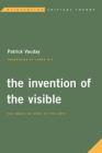 The Invention of the Visible: The Image in Light of the Arts (Reinventing Critical Theory) By Patrick Vauday, Jared Bly (Translator) Cover Image