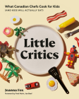 Little Critics: What Canadian Chefs Cook for Kids (and Kids Will Actually Eat) Cover Image