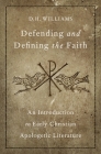 Defending and Defining the Faith: An Introduction to Early Christian Apologetic Literature By D. H. Williams Cover Image
