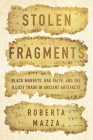 Stolen Fragments: Black Markets, Bad Faith, and the Illicit Trade in Ancient Artefacts By Roberta Mazza Cover Image