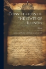 Constitution of the State of Illinois: Adopted and Ratified in 1870 and Amended in 1877 Cover Image