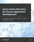 Azure Active Directory for Secure Application Development: Use modern authentication techniques to secure applications in Azure By Sjoukje Zaal Cover Image