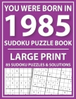 You Were Born In 1985: Sudoku Puzzle Book: Large Print Sudoku Puzzle Book For All Puzzle Fans With Puzzles & Solutions By Prniman Publishing Cover Image