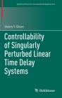 Controllability of Singularly Perturbed Linear Time Delay Systems (Systems & Control: Foundations & Applications) By Valery Y. Glizer Cover Image