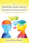 A Multibillion-Dollar Industry Translation & Interpretation: The Future in Language Careers By Lynn Henry-Roach Cover Image