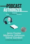 Podcast Authorized: Turn Your Podcast Into a Book That Builds Your Business By Jenn Foster, Melanie Johnson, Steve Gordon Cover Image