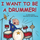 I Want to Be a Drummer! By Mark Powers, Maria Montag (Illustrator) Cover Image
