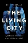 The Living City: Why Cities Don't Need to Be Green to Be Great By Des Fitzgerald Cover Image