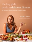 The Lazy Girl’s Guide to Delicious Dinners: 60 No-Stress, Limited-Mess, Sure-to-Impress Meals By Sophia Kaur Cover Image
