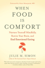 When Food Is Comfort: Nurture Yourself Mindfully, Rewire Your Brain, and End Emotional Eating By Julie M. Simon, Omar Manejwala (Foreword by) Cover Image