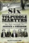 Six for the Tolpuddle Martyrs: The Epic Struggle for Justice and Freedom By Alan Gallop Cover Image