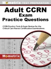 Adult Ccrn Exam Practice Questions: Ccrn Practice Tests & Review for the Critical Care Nurses Certification Examinations Cover Image
