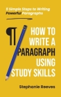 How to Write a Paragraph Using Study Skills: 5 Simple Steps to Writing Powerful Paragraphs Cover Image