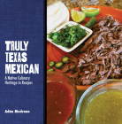 Truly Texas Mexican: A Native Culinary Heritage in Recipes (Grover E. Murray Studies in the American Southwest) Cover Image