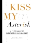 Kiss My Asterisk: A Feisty Guide to Punctuation and Grammar By Jenny Baranick Cover Image