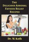 The Delicious Adrenal Fatigue Relief Recipes: The Ultimate Guide for Adrenal Fatigue Relief by 155 Amazing Energy Boosting Recipes (for Beginners) By Dr Kotb Cover Image