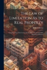 The Law of Limitation As to Real Property: Including That of the Crown and the Duke of Cornwall. With Appendix of Statutes By William Brown Cover Image