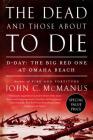 The Dead and Those About to Die: D-Day: The Big Red One at Omaha Beach By John C. McManus Cover Image