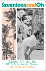 Seventeen and Oh: Miami, 1972, and the NFL's Only Perfect Season By Marshall Jon Fisher Cover Image