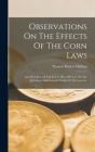 Observations On The Effects Of The Corn Laws: And Of A Rise Or Fall In The Price Of Corn On The Agriculture And General Wealth Of The Country Cover Image