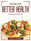 Recipes for Better Health: Cooking with the DASH Diet By David M Warren Cover Image