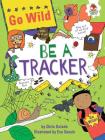 Be a Tracker (Go Wild) By Chris Oxlade, Eva Sassin (Illustrator) Cover Image