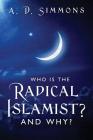 Who Is the Radical Islamist? and Why? By A. D. Simmons Cover Image