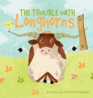 The Trouble With Longhorns By Kristen Kavander Cover Image