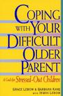 Coping with Your Difficult Older Parent: A Guide for Stressed Out Children By Grace Lebow, Barbara Kane, Irwin Lebow Cover Image