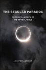The Secular Paradox: On the Religiosity of the Not Religious (Secular Studies #5) By Joseph Blankholm Cover Image