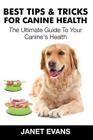 Best Tips & Tricks for Canine Health: The Ultimate Guide to Your Canine's Health By Janet Evans Cover Image