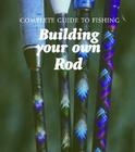 Building Your Own Rod (Complete Guide to Fishing) By Bo Wessman, Mason Crest Publishers (Manufactured by) Cover Image