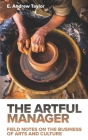 The Artful Manager: Field Notes on the Business of Arts and Culture By E. Andrew Taylor Cover Image