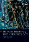 The Oxford Handbook of the Neurobiology of Pain (Oxford Handbooks) By John N. Wood (Editor) Cover Image