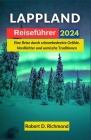 Lappland Reiseführer 2024: Eine Reise durch schneebedeckte Gefilde, Nordlichter und samische Traditionen Cover Image