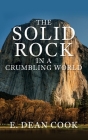 The Solid Rock in a Crumbling World By E. Dean Cook Cover Image