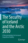 The Security of Iceland and the Arctic 2030: A Recommendation for Increased Geopolitical Stability (Springer Polar Sciences) By Robert P. Wheelersburg Cover Image