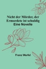 Nicht der Mörder, der Ermordete ist schuldig: Eine Novelle By Franz Werfel Cover Image