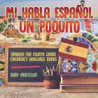 Mi Habla Espanol Un Poquito - Spanish for Fourth Grade Children's Language Books Cover Image