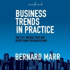 Business Trends in Practice: The 25+ Trends That Are Redefining Organizations By Bernard Marr, Mike Cooper (Read by) Cover Image
