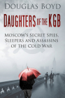 Daughters of the KGB: Moscow's Secret Spies, Sleepers and Assassins of the Cold War By Douglas Boyd Cover Image