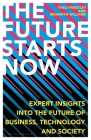 The Future Starts Now: Expert Insights into the Future of Business, Technology and Society By Theo Priestley, Bronwyn Williams Cover Image