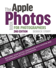 The Apple Photos Book for Photographers: Building Your Digital Darkroom with Photos and Its Powerful Editing Extensions By Derrick Story Cover Image