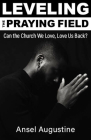 Leveling the Praying Field: Can the Church We Love, Love Us Back? By Ansel Augustine Cover Image