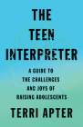 The Teen Interpreter: A Guide to the Challenges and Joys of Raising Adolescents Cover Image