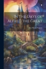 In the Days of Alfred the Great By Tappan Eva March Cover Image